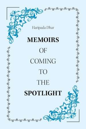 Memoirs of Coming to the Spotlight de Haripada Dhar