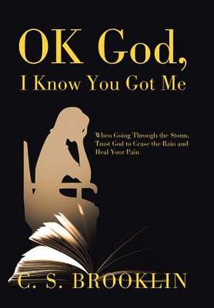 Ok God, I Know You Got Me de C. S. Brooklin