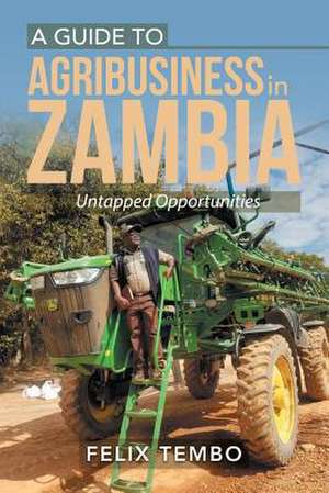 A Guide to Agribusiness in Zambia. de Felix Tembo