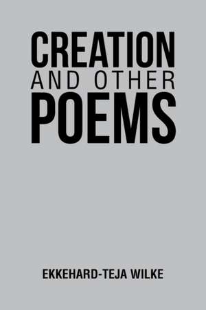 Creation and Other Poems de Ekkehard-Teja Wilke