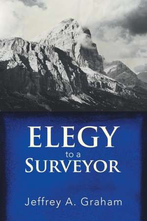 Elegy to a Surveyor de Jeffrey A. Graham