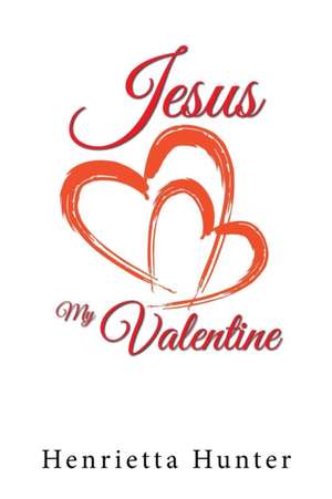 Jesus My Valentine de Henrietta Hunter