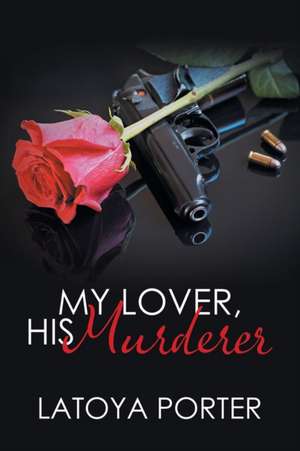 My Lover, His Murderer de Latoya Porter