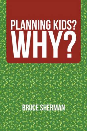 Planning Kids? Why? de Bruce Sherman