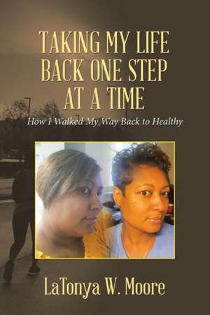 Taking My Life Back One Step at a Time de Latonya W. Moore