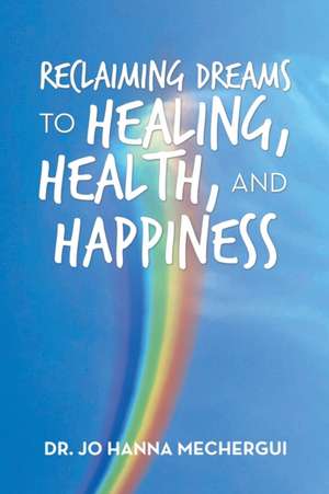 Reclaiming Dreams to Healing, Health, and Happiness de Jo Hanna Mechergui