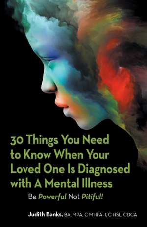 30 Things You Need to Know When Your Loved One Is Diagnosed with a Mental Illness de Judith Banks BA MPA C MHFA-I C HSL CDCA