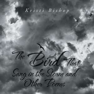 The Bird That Sang in the Storm and Other Poems de Kristi Bishop