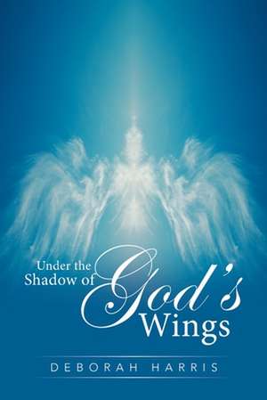 Under the Shadow of God's Wings de Deborah Harris