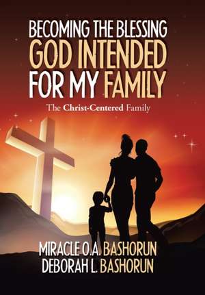 Becoming the Blessing God Intended for My Family de Miracle O. A. Bashorun