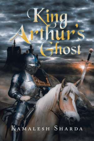 King Arthur's Ghost de Kamalesh Sharda