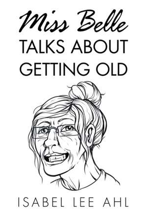 Miss Belle Talks About Getting Old de Isabel Lee Ahl