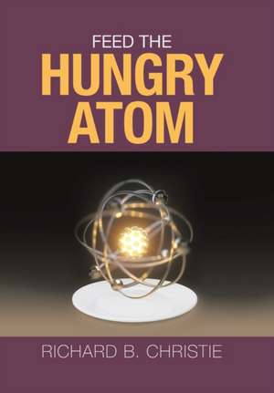 Feed the Hungry Atom de Richard B. Christie