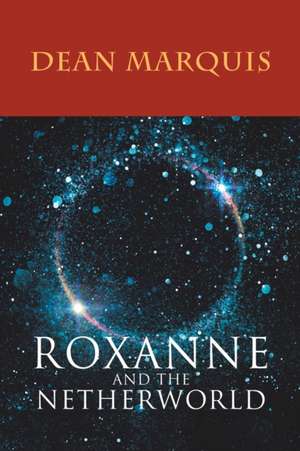 Roxanne and the Netherworld de Dean Marquis