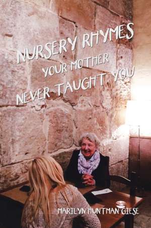 Nursery Rhymes Your Mother Never Taught You de Marilyn Huntman Giese