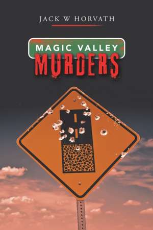 Magic Valley Murders de Jack W Horvath