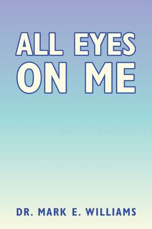 All Eyes on Me de Mark E. Williams