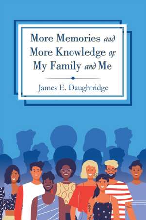 More Memories and More Knowledge of My Family and Me de James E. Daughtridge