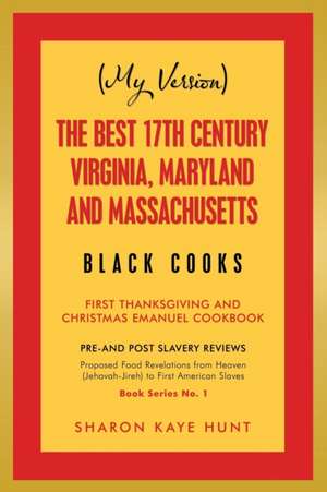 (My Version) the Best 17Th Century Virginia, Maryland and Massachusetts Black Cooks de Sharon Kaye Hunt