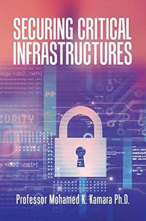 Securing Critical Infrastructures de Mohamed K. Kamara Ph. D.