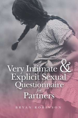 Very Intimate & Explicit Sexual Questionnaire for Partners de Bryan Robinson