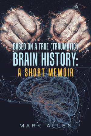 Based on a True (Traumatic) Brain History de Mark S Allen