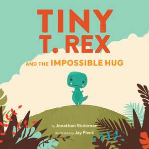 Tiny T. Rex and the Impossible Hug de Jonathan Stutzman