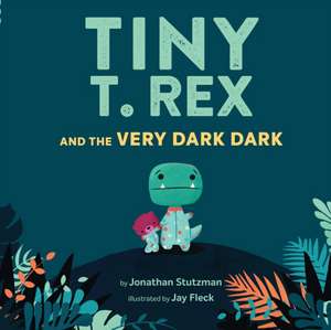 Stutzman, J: Tiny T. Rex and the Very Dark Dark