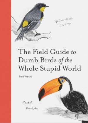 The Field Guide to Dumb Birds of the Whole Stupid World de Matt Kracht