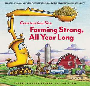 Construction Site: Farming Strong All Year Long de Sherri Duskey Rinker