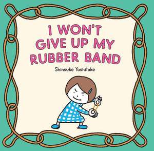 I Won't Give Up My Rubber Band de Shinsuke Yoshitake