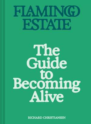 Flamingo Estate: The Guide to Becoming Alive de Richard Christiansen