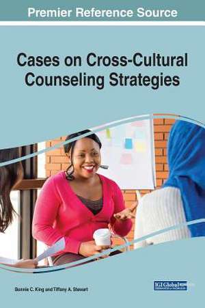 Cases on Cross-Cultural Counseling Strategies de Bonnie C. King