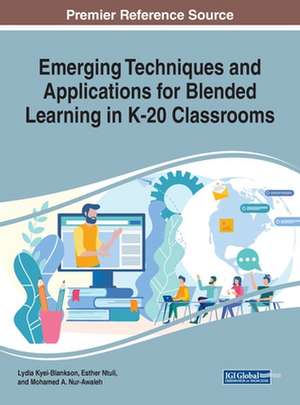 Emerging Techniques and Applications for Blended Learning in K-20 Classrooms de Lydia Kyei-Blankson