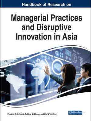 Handbook of Research on Managerial Practices and Disruptive Innovation in Asia de Kwok Tai Chui