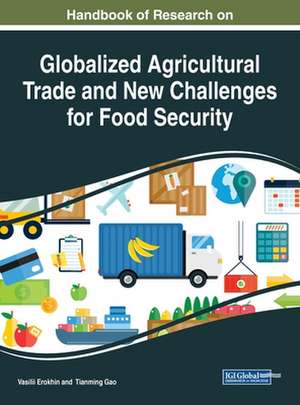 Handbook of Research on Globalized Agricultural Trade and New Challenges for Food Security de Vasilii Erokhin