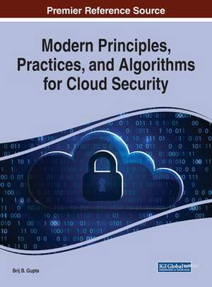 Modern Principles, Practices, and Algorithms for Cloud Security de Brij B. Gupta