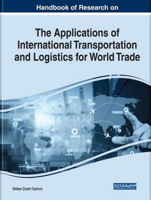 Handbook of Research on the Applications of International Transportation and Logistics for World Trade de Gökçe Çiçek Ceyhun