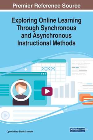 Exploring Online Learning Through Synchronous and Asynchronous Instructional Methods de Cynthia Mary Sistek-Chandler
