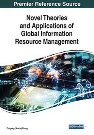 Novel Theories and Applications of Global Information Resource Management de Zuopeng (Justin) Zhang