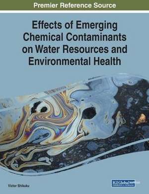 Effects of Emerging Chemical Contaminants on Water Resources and Environmental Health de Victor Shikuku