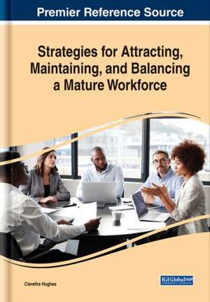 Strategies for Attracting, Maintaining, and Balancing a Mature Workforce de Claretha Hughes