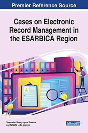 Cases on Electronic Record Management in the ESARBICA Region de Segomotso Masegonyana Keakopa