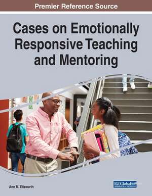 Cases on Emotionally Responsive Teaching and Mentoring de Ann M. Ellsworth