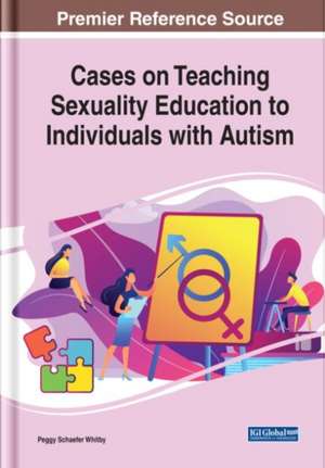 Cases on Teaching Sexuality Education to Individuals With Autism de Peggy Schaefer Whitby