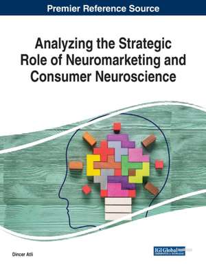 Analyzing the Strategic Role of Neuromarketing and Consumer Neuroscience de Dincer Atli