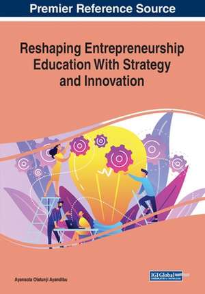 Reshaping Entrepreneurship Education With Strategy and Innovation de Ayansola Olatunji Ayandibu