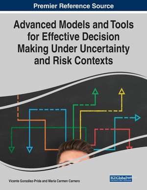 Advanced Models and Tools for Effective Decision Making Under Uncertainty and Risk Contexts de María Carmen Carnero