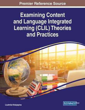 Examining Content and Language Integrated Learning (CLIL) Theories and Practices de Liudmila Khalyapina