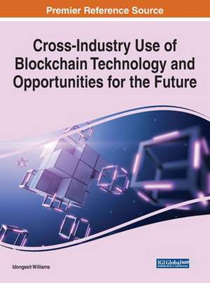 Cross-Industry Use of Blockchain Technology and Opportunities for the Future de Idongesit Williams